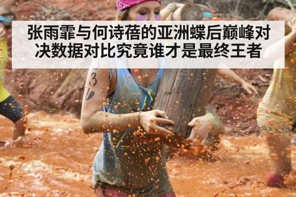 张雨霏与何诗蓓的亚洲蝶后巅峰对决数据对比究竟谁才是最终王者